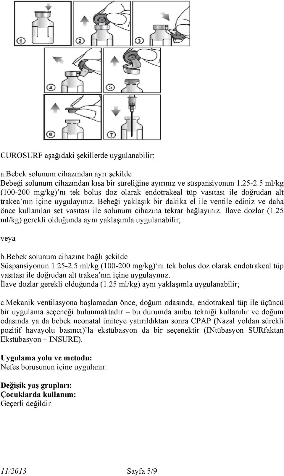 Bebeği yaklaşık bir dakika el ile ventile ediniz ve daha önce kullanılan set vasıtası ile solunum cihazına tekrar bağlayınız. İlave dozlar (1.