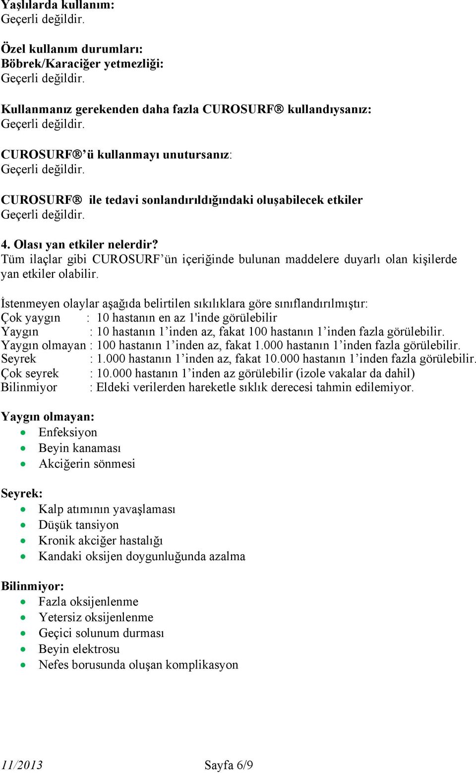 İstenmeyen olaylar aşağıda belirtilen sıkılıklara göre sınıflandırılmıştır: Çok yaygın : 10 hastanın en az 1'inde görülebilir Yaygın : 10 hastanın 1 inden az, fakat 100 hastanın 1 inden fazla