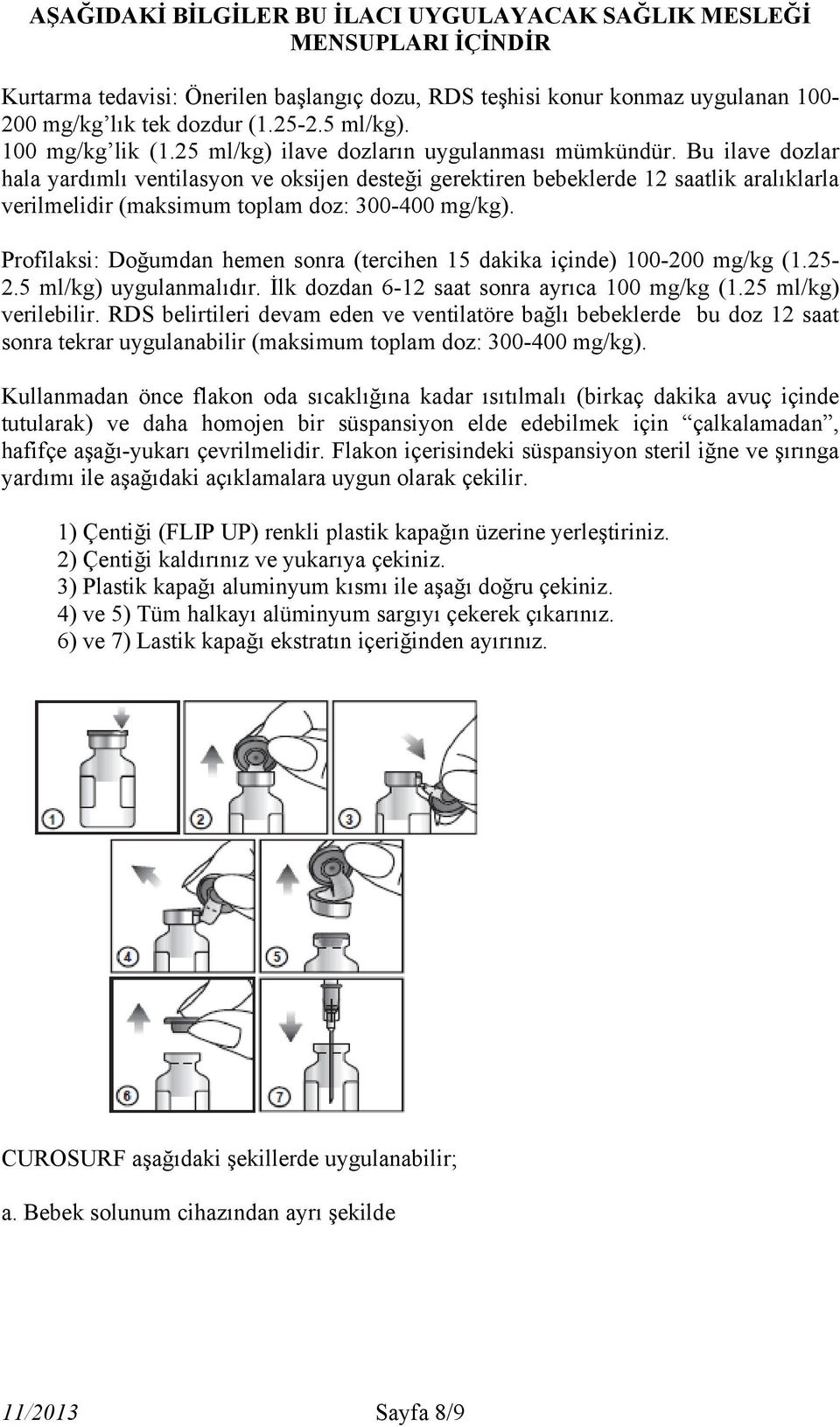 Bu ilave dozlar hala yardımlı ventilasyon ve oksijen desteği gerektiren bebeklerde 12 saatlik aralıklarla verilmelidir (maksimum toplam doz: 300-400 mg/kg).