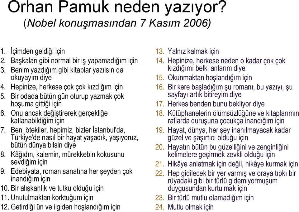 Ben, ötekiler, hepimiz, bizler İstanbul'da, Türkiye'de nasıl bir hayat yaşadık, yaşıyoruz, bütün dünya bilsin diye 8. Kâğıdın, kalemin, mürekkebin kokusunu sevdiğim için 9.