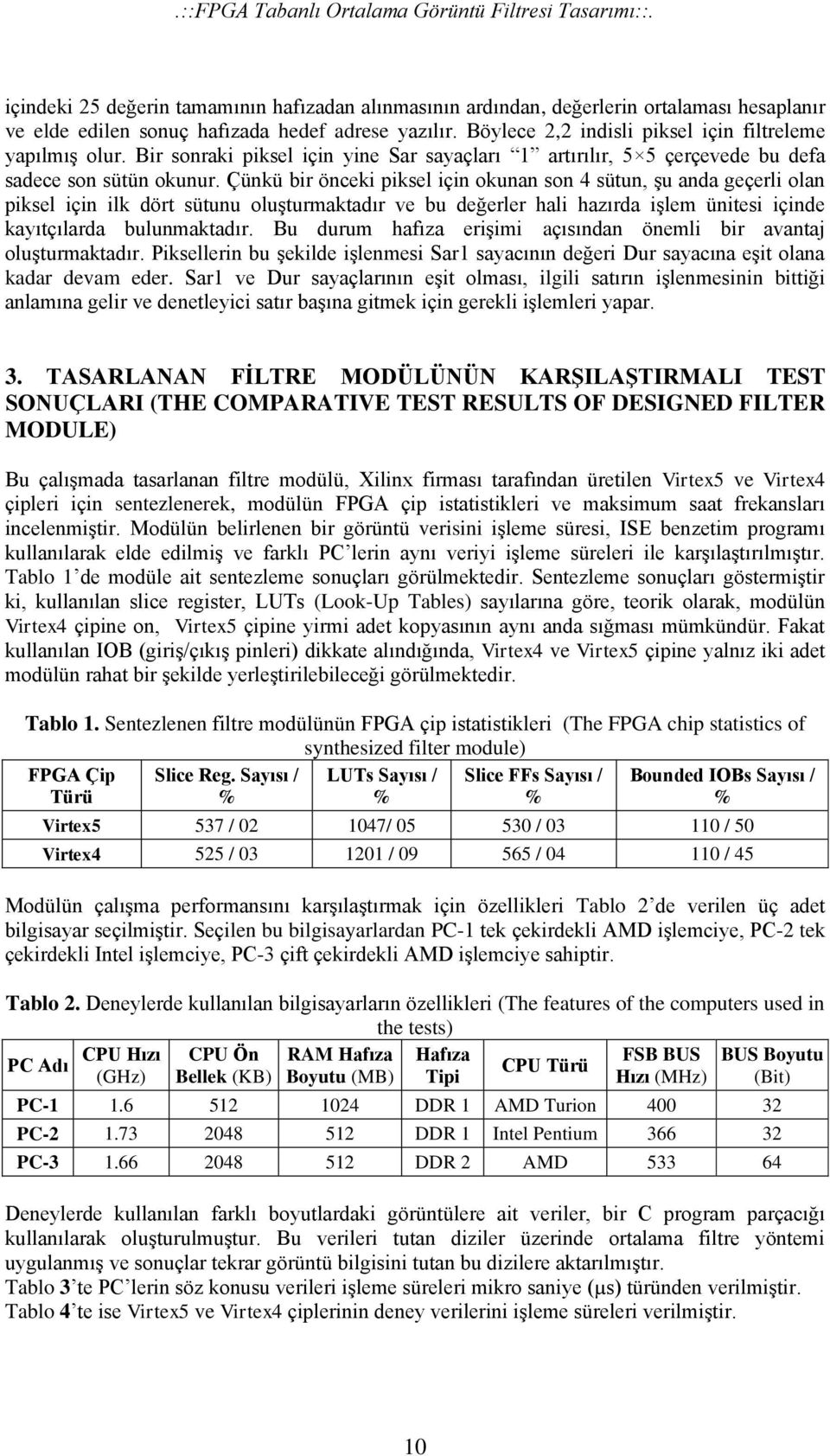 4 sütun, şu anda geçerli olan piksel için ilk dört sütunu oluşturmaktadır ve bu değerler hali hazırda işlem ünitesi içinde kayıtçılarda bulunmaktadır Bu durum hafıza erişimi açısından önemli bir