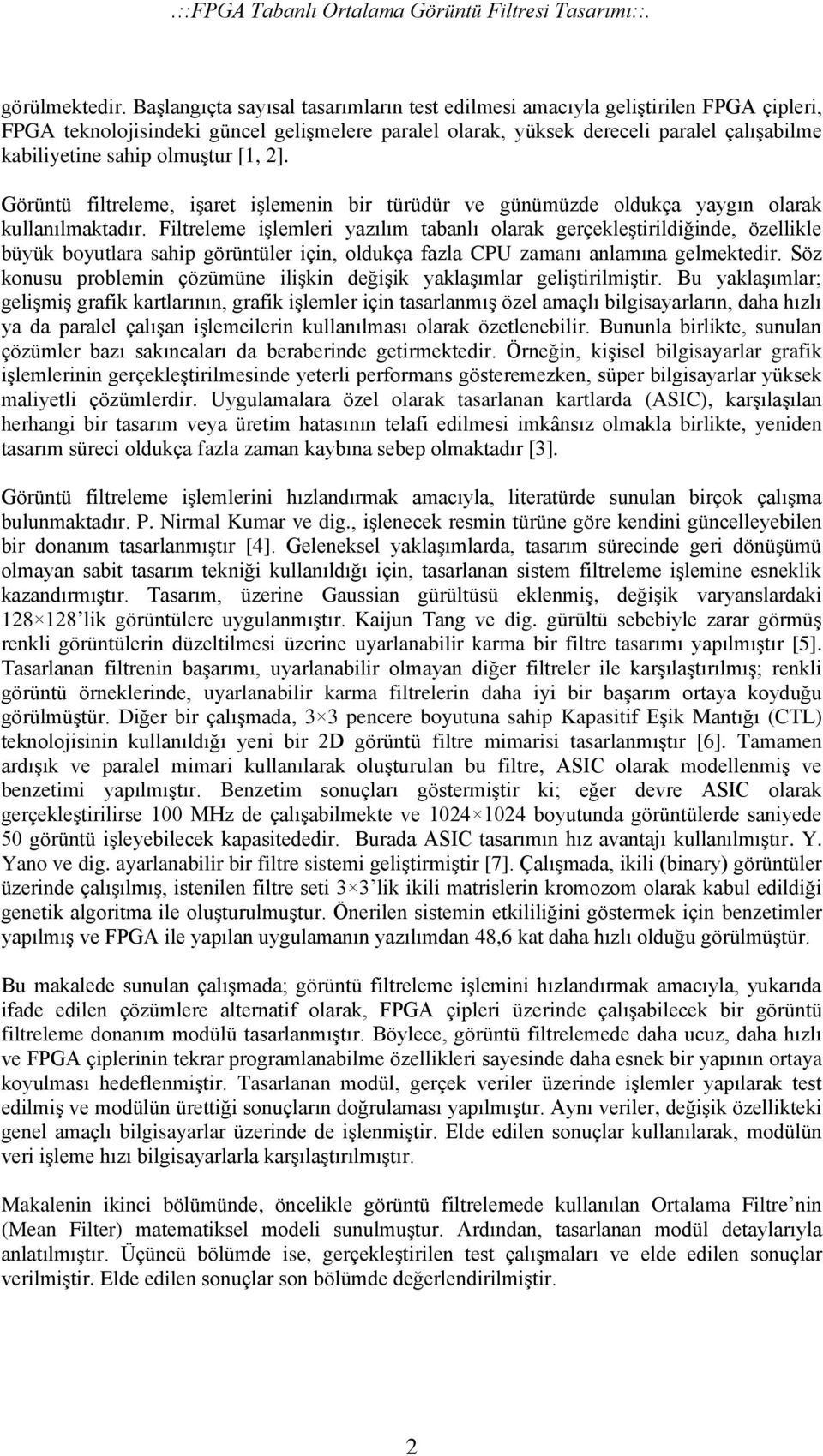 işlemleri yazılım tabanlı olarak gerçekleştirildiğinde, özellikle büyük boyutlara sahip görüntüler için, oldukça fazla CPU zamanı anlamına gelmektedir Söz konusu problemin çözümüne ilişkin değişik