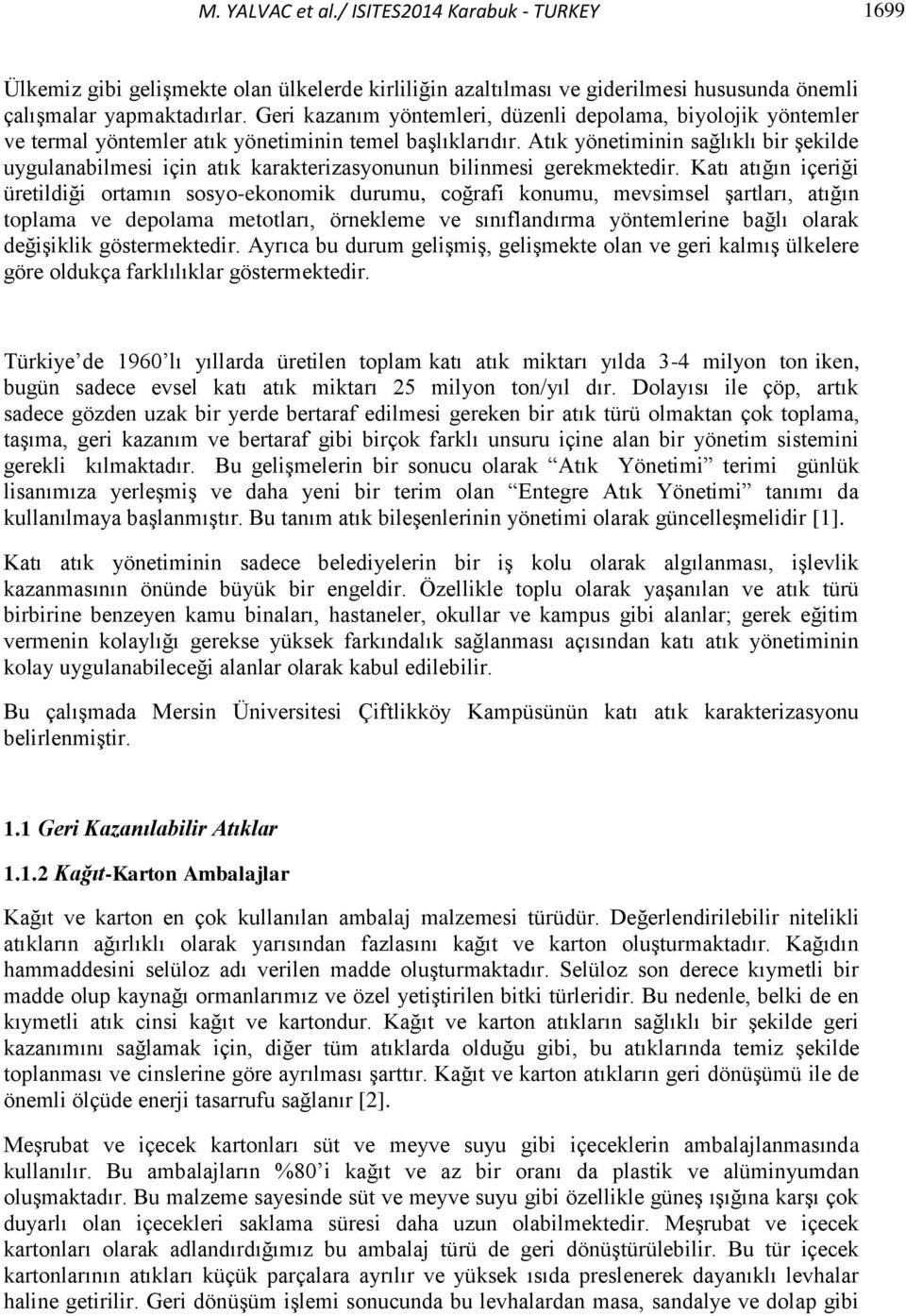 Atık yönetiminin sağlıklı bir şekilde uygulanabilmesi için atık karakterizasyonunun bilinmesi gerekmektedir.