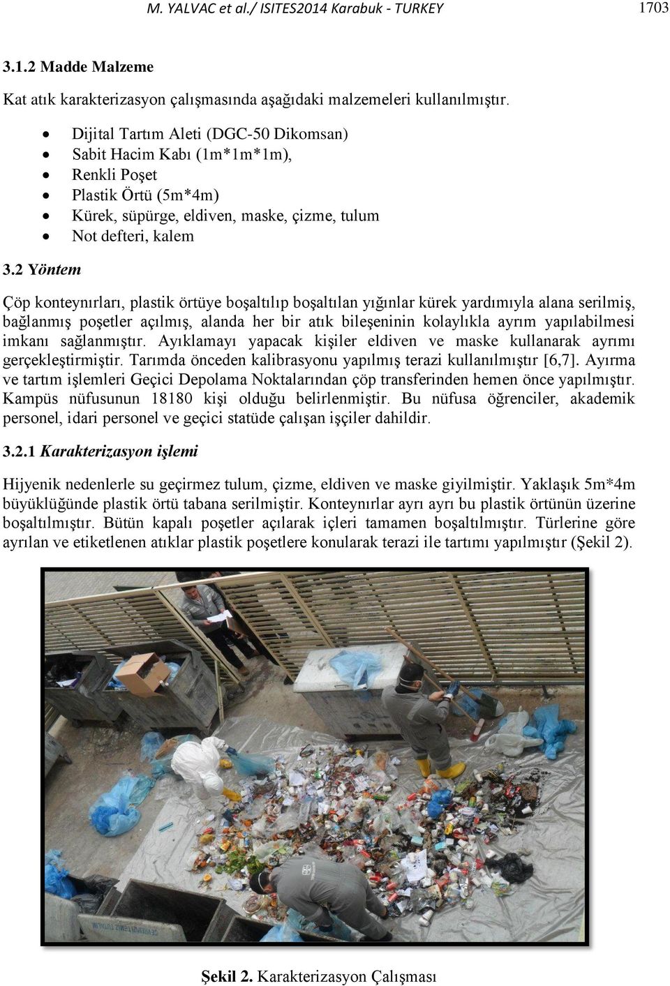 2 Yöntem Çöp konteynırları, plastik örtüye boşaltılıp boşaltılan yığınlar kürek yardımıyla alana serilmiş, bağlanmış poşetler açılmış, alanda her bir atık bileşeninin kolaylıkla ayrım yapılabilmesi