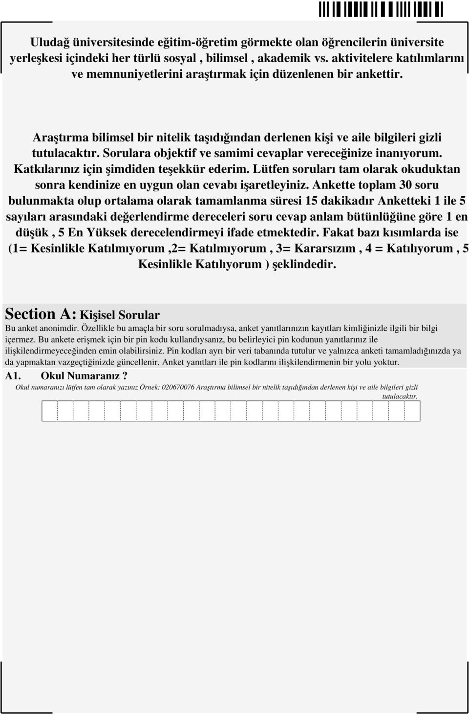 Sorulara objektif ve samimi cevaplar vereceğinize inanıyorum. Katkılarınız için şimdiden teşekkür ederim. Lütfen soruları tam olarak okuduktan sonra kendinize en uygun olan cevabı işaretleyiniz.