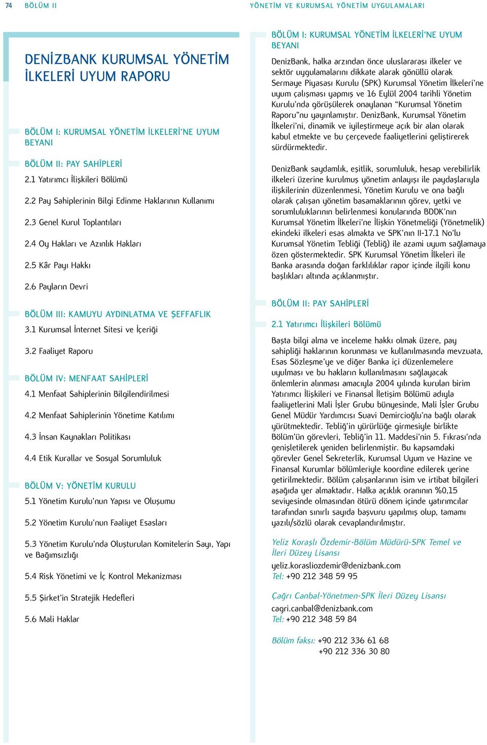 6 Payların Devri BÖLÜM III: KAMUYU AYDINLATMA VE ŞEFFAFLIK 3.1 Kurumsal İnternet Sitesi ve İçeriği 3.2 Faaliyet Raporu BÖLÜM IV: MENFAAT SAHİPLERİ 4.1 Menfaat Sahiplerinin Bilgilendirilmesi 4.