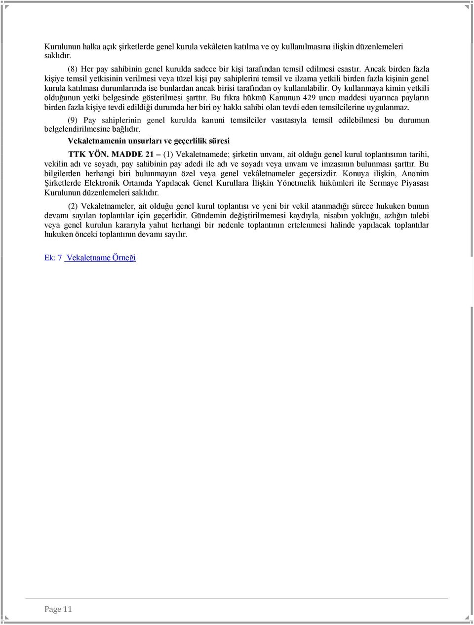 Ancak birden fazla kişiye temsil yetkisinin verilmesi veya tüzel kişi pay sahiplerini temsil ve ilzama yetkili birden fazla kişinin genel kurula katılması durumlarında ise bunlardan ancak birisi