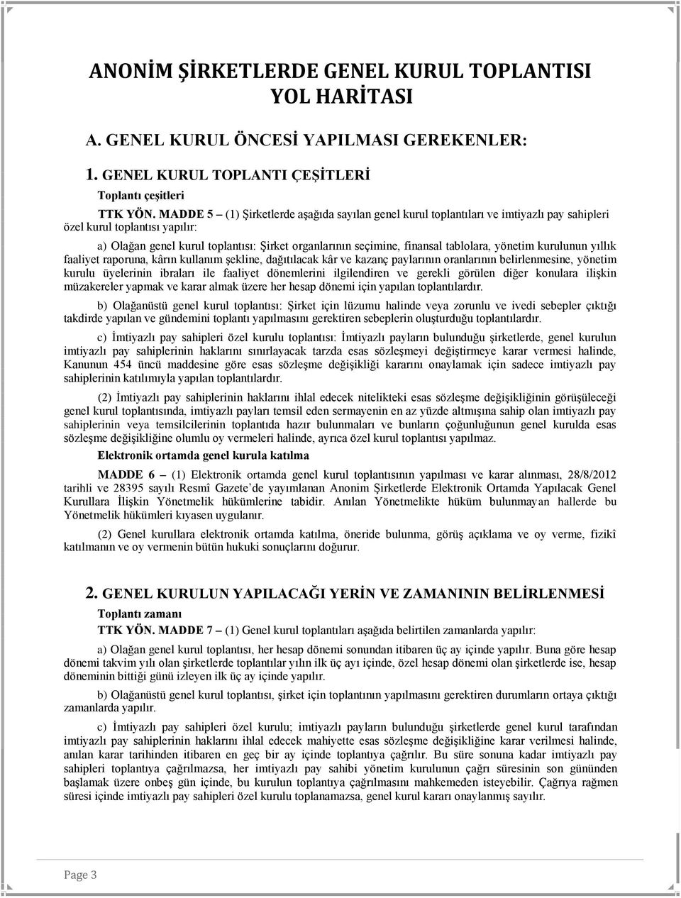 tablolara, yönetim kurulunun yıllık faaliyet raporuna, kârın kullanım şekline, dağıtılacak kâr ve kazanç paylarının oranlarının belirlenmesine, yönetim kurulu üyelerinin ibraları ile faaliyet