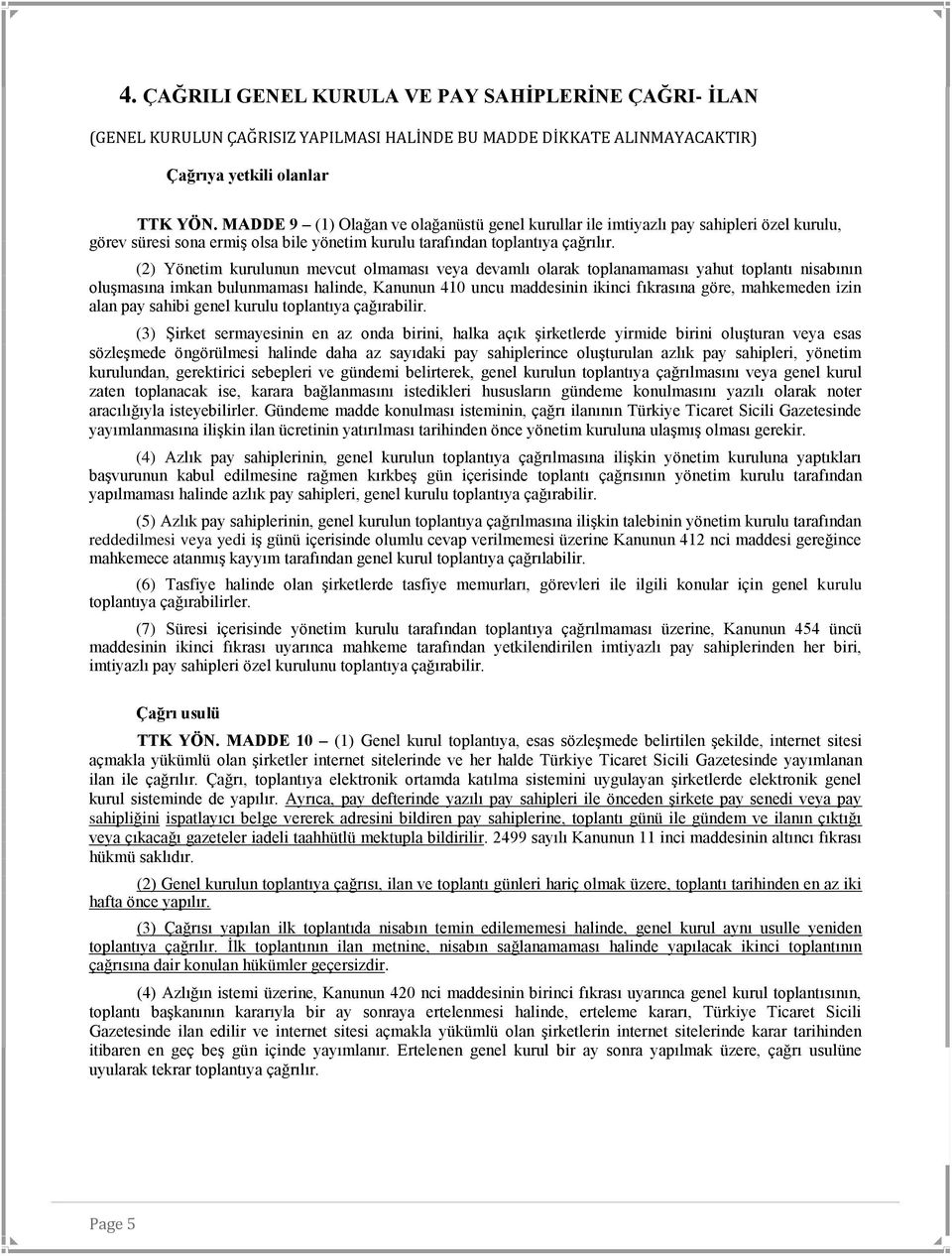 (2) Yönetim kurulunun mevcut olmaması veya devamlı olarak toplanamaması yahut toplantı nisabının oluşmasına imkan bulunmaması halinde, Kanunun 410 uncu maddesinin ikinci fıkrasına göre, mahkemeden