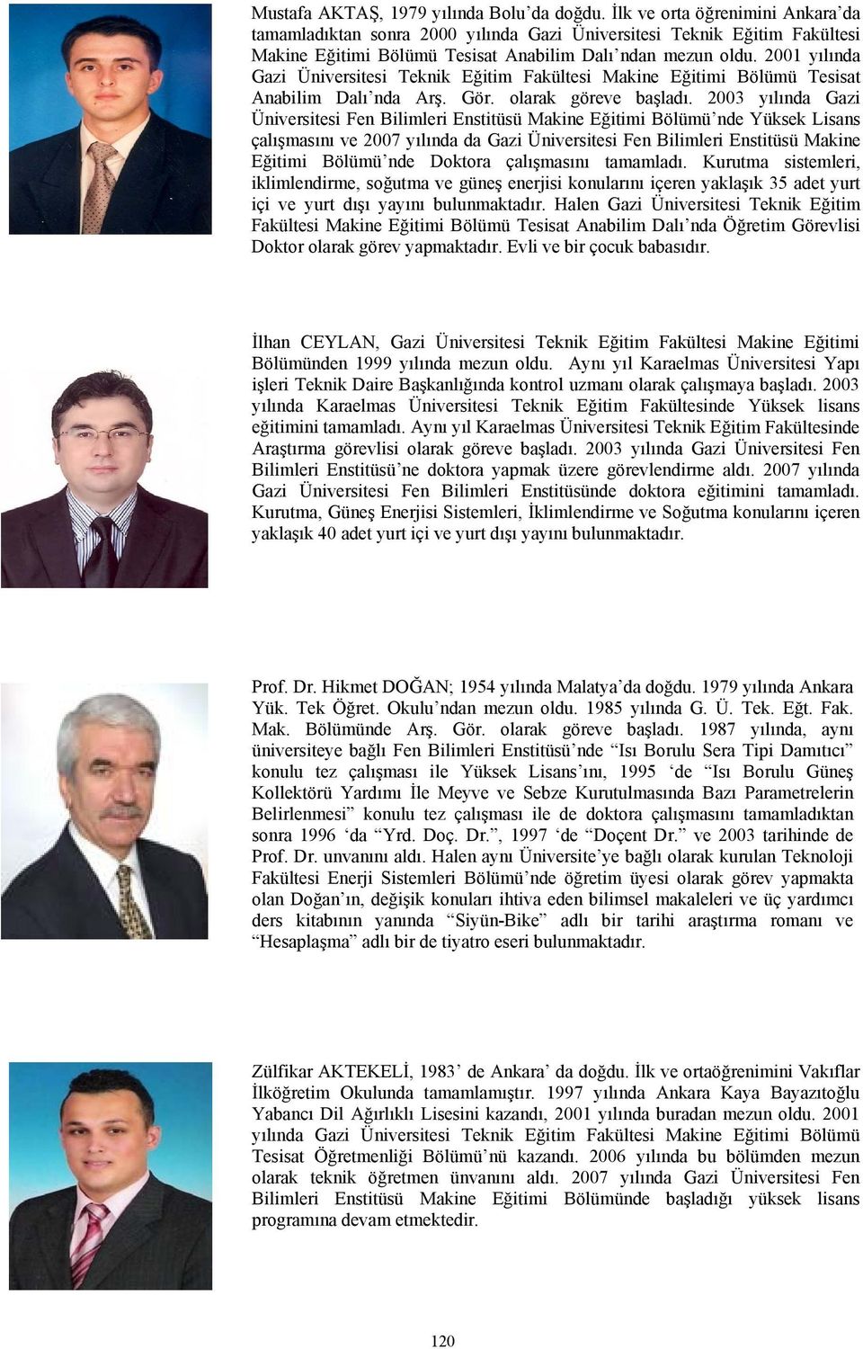 2001 yılında Gazi Üniversitesi Teknik Eğitim Fakültesi akine Eğitimi Bölümü Tesisat Anabilim Dalı nda Arş. Gör. olarak göreve başladı.