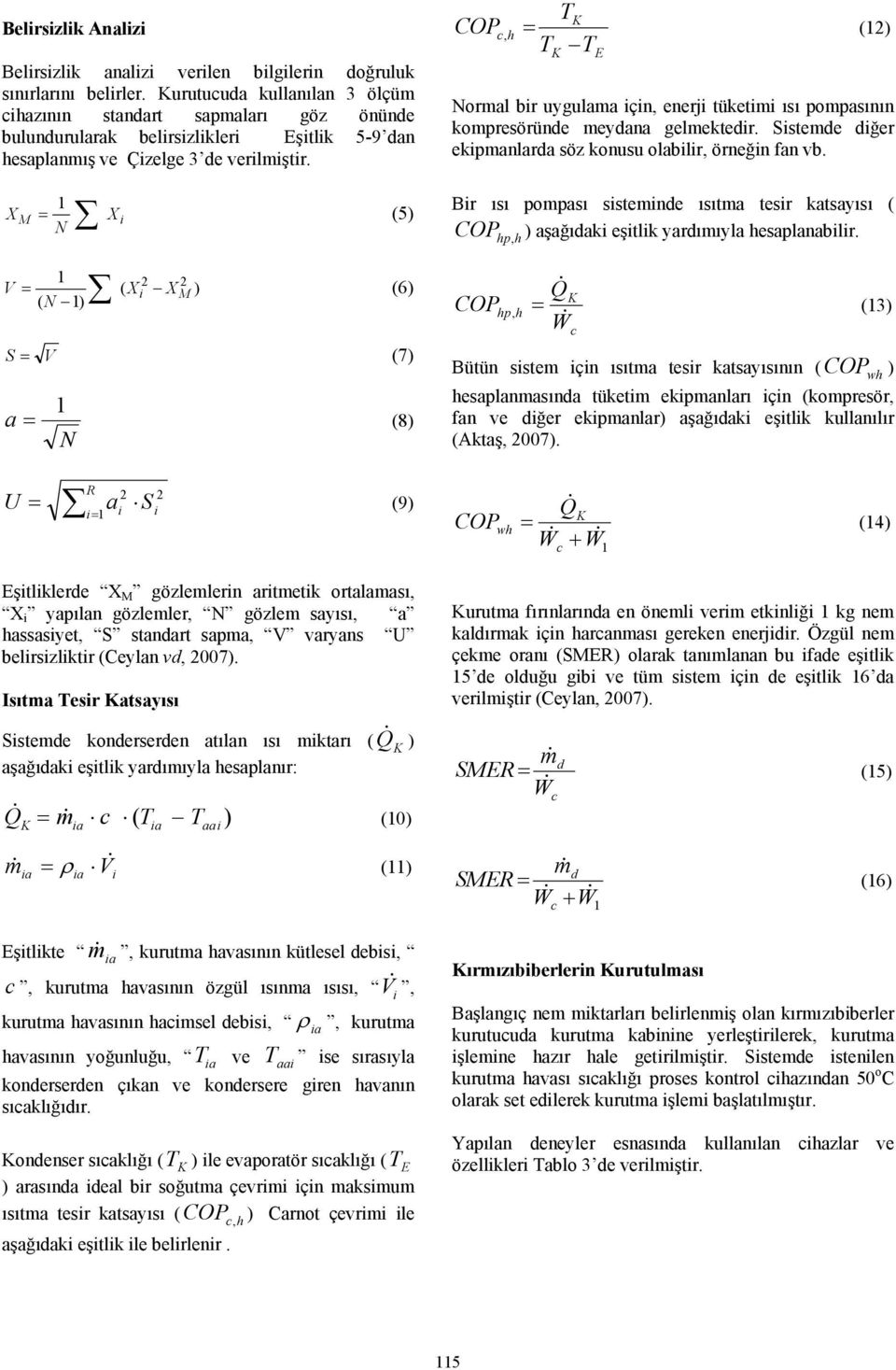 T COPc, h = (12) T T E Normal bir uygulama için, enerji tüketimi ısı pompasının kompresöründe meydana gelmektedir. Sistemde diğer ekipmanlarda söz konusu olabilir, örneğin fan vb.