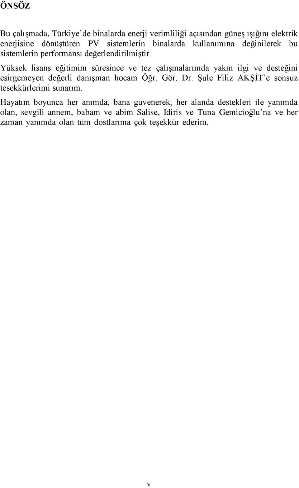 Yüksek lisans eğitimim süresince ve tez çalışmalarımda yakın ilgi ve desteğini esirgemeyen değerli danışman hocam Öğr. Gör. Dr.