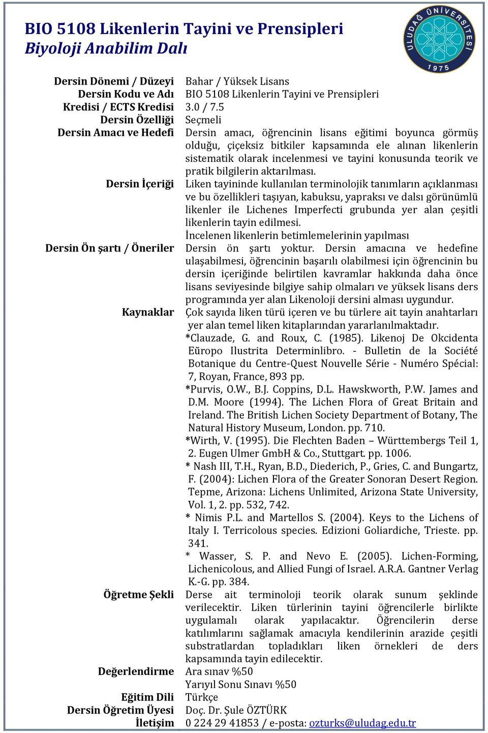 Dersin İçeriği Liken tayininde kullanılan terminolojik tanımların açıklanması ve bu özellikleri taşıyan, kabuksu, yapraksı ve dalsı görünümlü likenler ile Lichenes Imperfecti grubunda yer alan