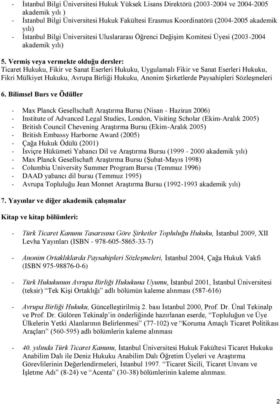 Vermiş veya vermekte olduğu dersler: Ticaret Hukuku, Fikir ve Sanat Eserleri Hukuku, Uygulamalı Fikir ve Sanat Eserleri Hukuku, Fikri Mülkiyet Hukuku, Avrupa Birliği Hukuku, Anonim Şirketlerde