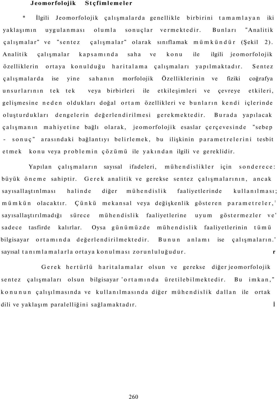 Analitik çalışmalar kapsamında saha ve konu ile ilgili jeomorfolojik özelliklerin ortaya konulduğu haritalama çalışmaları yapılmaktadır.