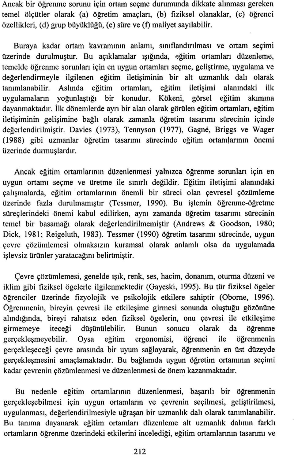 Bu açıklamalar ışığında, eğitim ortamları düzenleme, temelde öğrenme sorunları için en uygun ortamları seçme, geliştirme, uygulama ve değerlendirmeyle ilgilenen eğitim iletişiminin bir alt uzmanlık