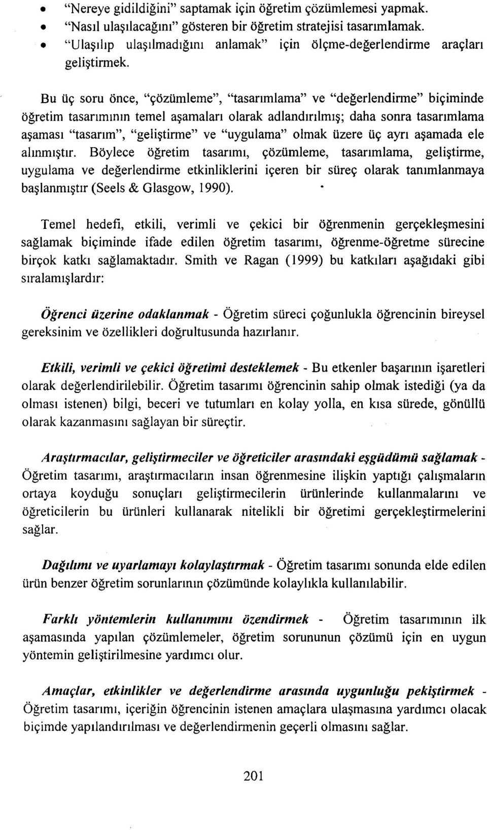 Bu üç soru önce, "çözümleme", "tasarımlama" ve "değerlendirme" biçiminde öğretim tasarımının temel aşamaları olarak adlandırılmış; daha sonra tasarımlama aşaması "tasarım", "geliştirme" ve "uygulama"