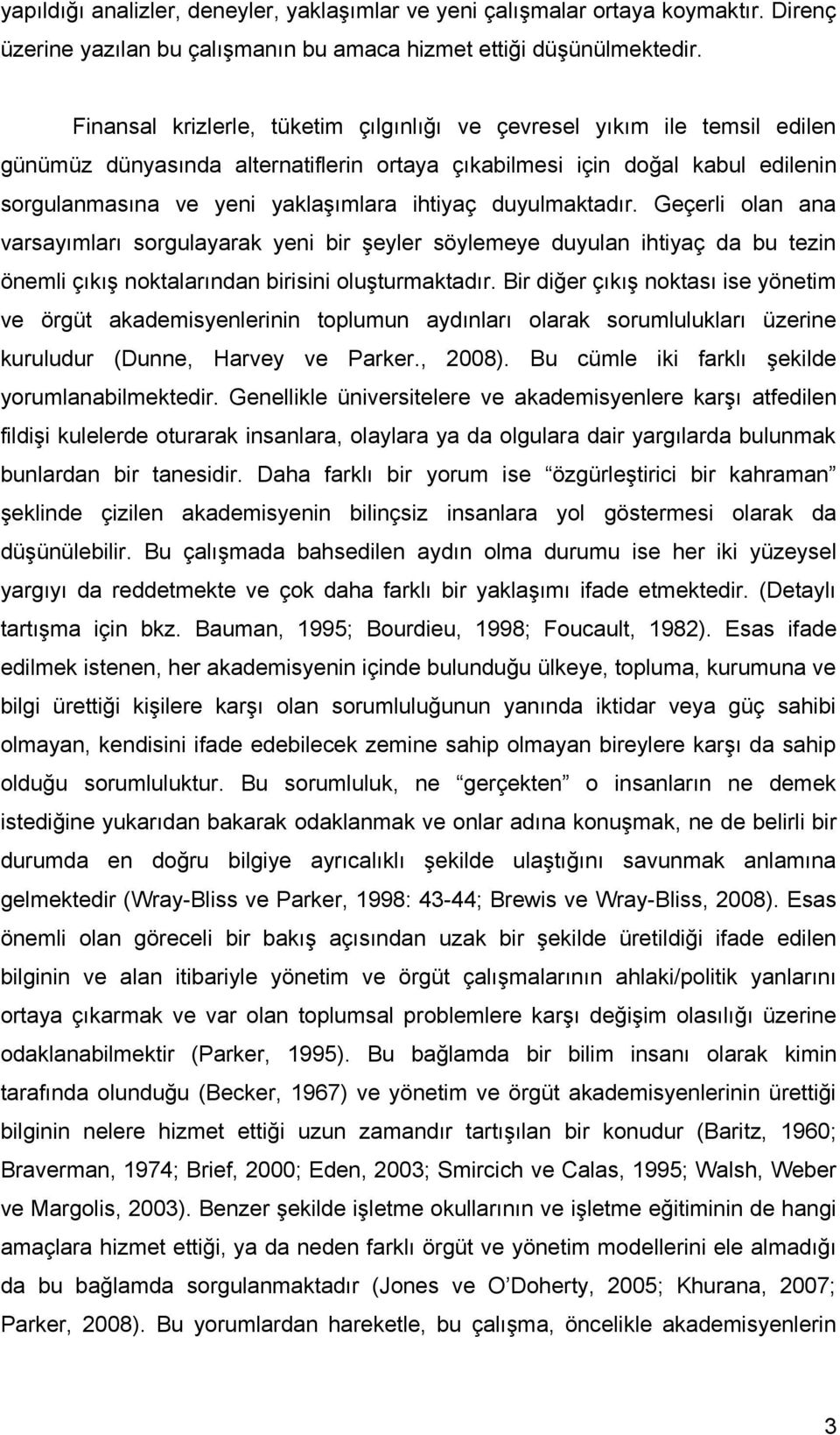 duyulmaktadır. Geçerli olan ana varsayımları sorgulayarak yeni bir şeyler söylemeye duyulan ihtiyaç da bu tezin önemli çıkış noktalarından birisini oluşturmaktadır.