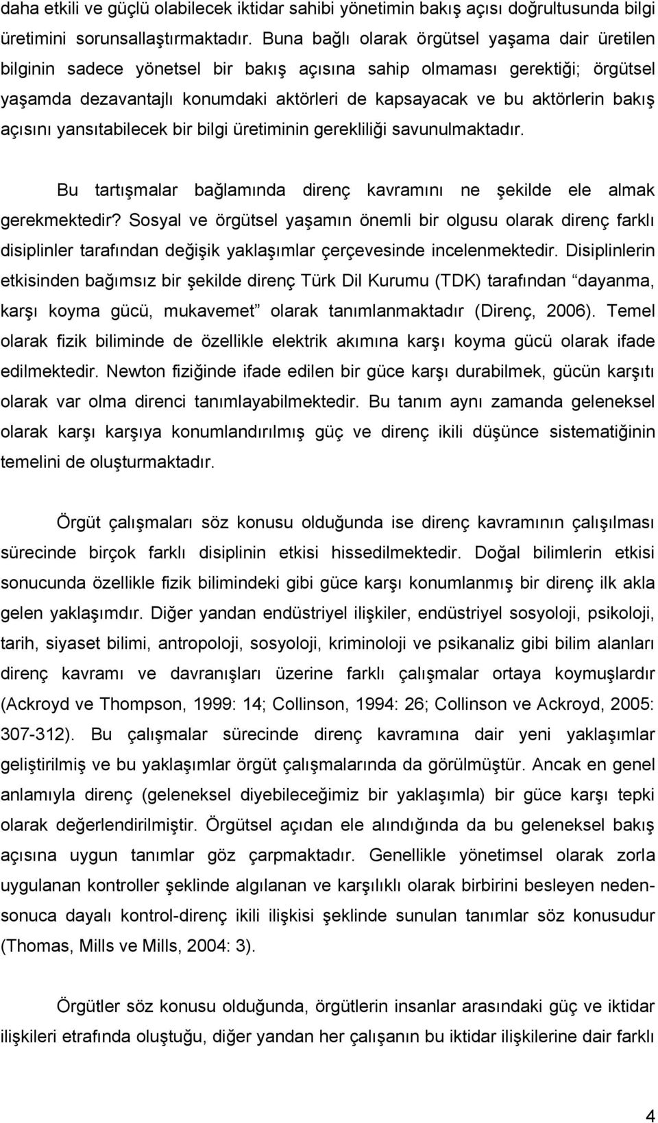 bakış açısını yansıtabilecek bir bilgi üretiminin gerekliliği savunulmaktadır. Bu tartışmalar bağlamında direnç kavramını ne şekilde ele almak gerekmektedir?