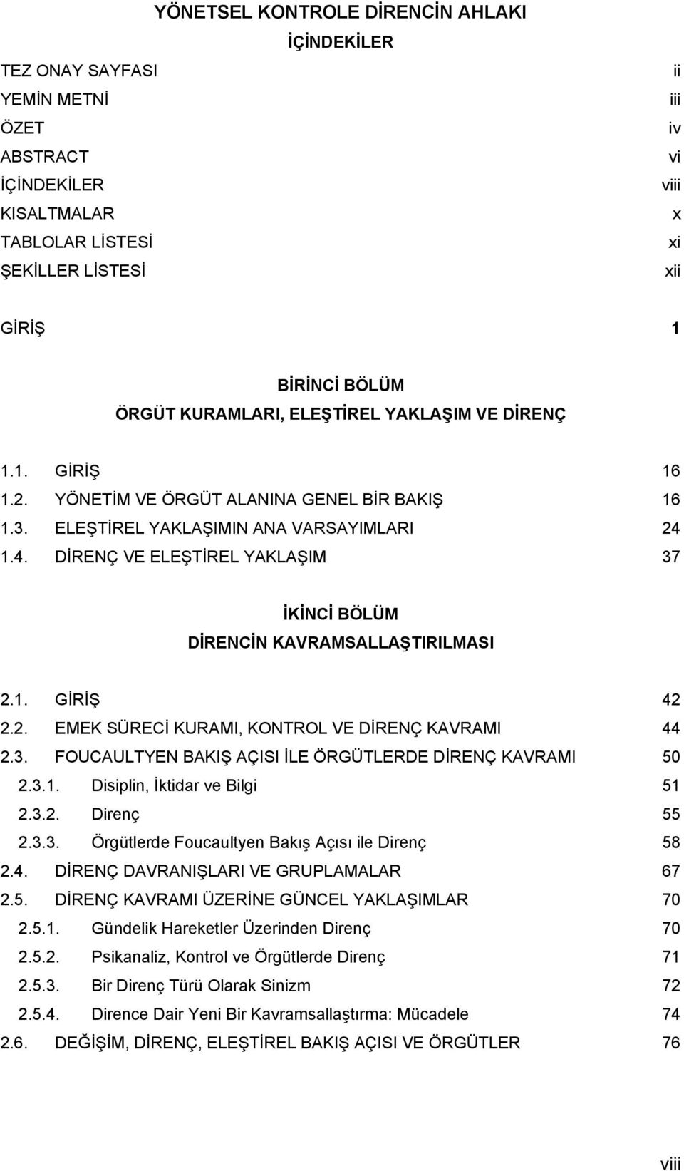 1.4. DİRENÇ VE ELEŞTİREL YAKLAŞIM 37 İKİNCİ BÖLÜM DİRENCİN KAVRAMSALLAŞTIRILMASI 2.1. GİRİŞ 42 2.2. EMEK SÜRECİ KURAMI, KONTROL VE DİRENÇ KAVRAMI 44 2.3. FOUCAULTYEN BAKIŞ AÇISI İLE ÖRGÜTLERDE DİRENÇ KAVRAMI 50 2.