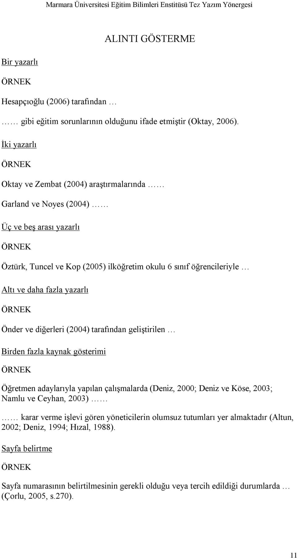 daha fazla yazarlı ÖRNEK Önder ve diğerleri (2004) tarafından geliştirilen Birden fazla kaynak gösterimi ÖRNEK Öğretmen adaylarıyla yapılan çalışmalarda (Deniz, 2000; Deniz ve Köse, 2003;