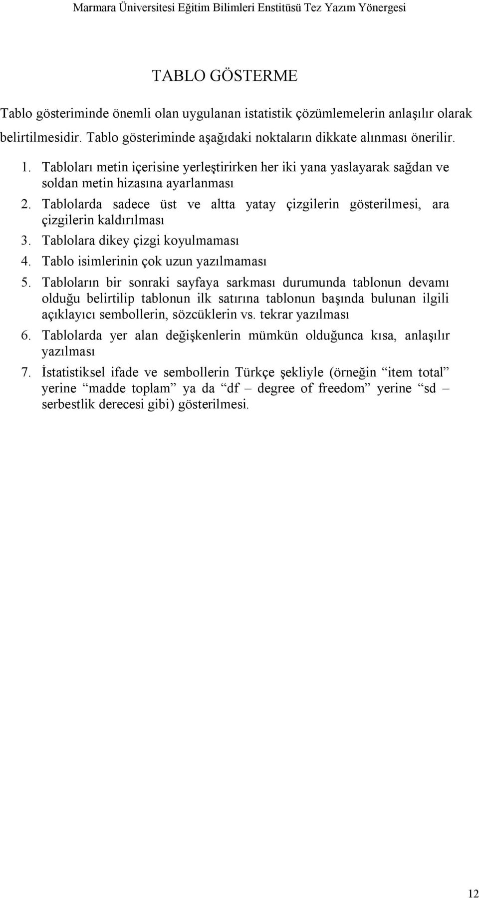 Tablolarda sadece üst ve altta yatay çizgilerin gösterilmesi, ara çizgilerin kaldırılması 3. Tablolara dikey çizgi koyulmaması 4. Tablo isimlerinin çok uzun yazılmaması 5.