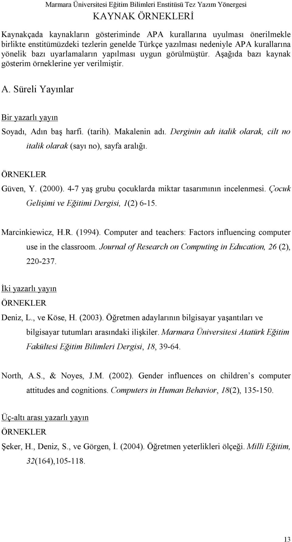 Derginin adı italik olarak, cilt no italik olarak (sayı no), sayfa aralığı. Güven, Y. (2000). 4-7 yaş grubu çocuklarda miktar tasarımının incelenmesi. Çocuk Gelişimi ve Eğitimi Dergisi, 1(2) 6-15.
