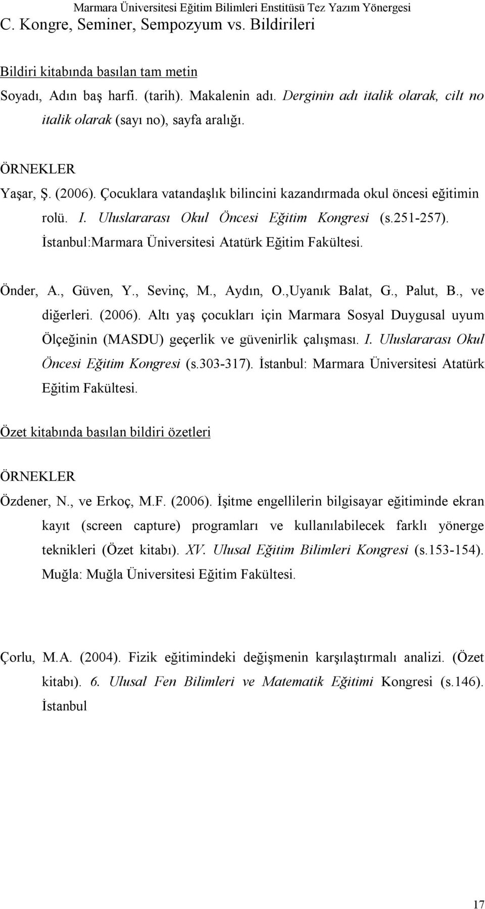 Uluslararası Okul Öncesi Eğitim Kongresi (s.251-257). İstanbul:Marmara Üniversitesi Atatürk Eğitim Fakültesi. Önder, A., Güven, Y., Sevinç, M., Aydın, O.,Uyanık Balat, G., Palut, B., ve diğerleri.