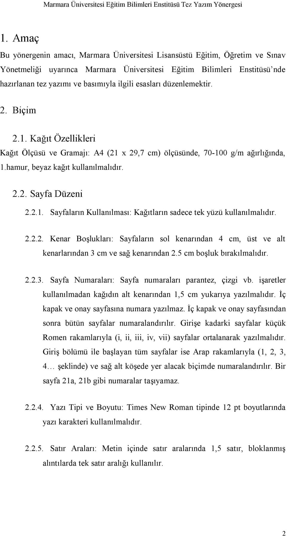 2.1. Sayfaların Kullanılması: Kağıtların sadece tek yüzü kullanılmalıdır. 2.2.2. Kenar Boşlukları: Sayfaların sol kenarından 4 cm, üst ve alt kenarlarından 3 cm ve sağ kenarından 2.