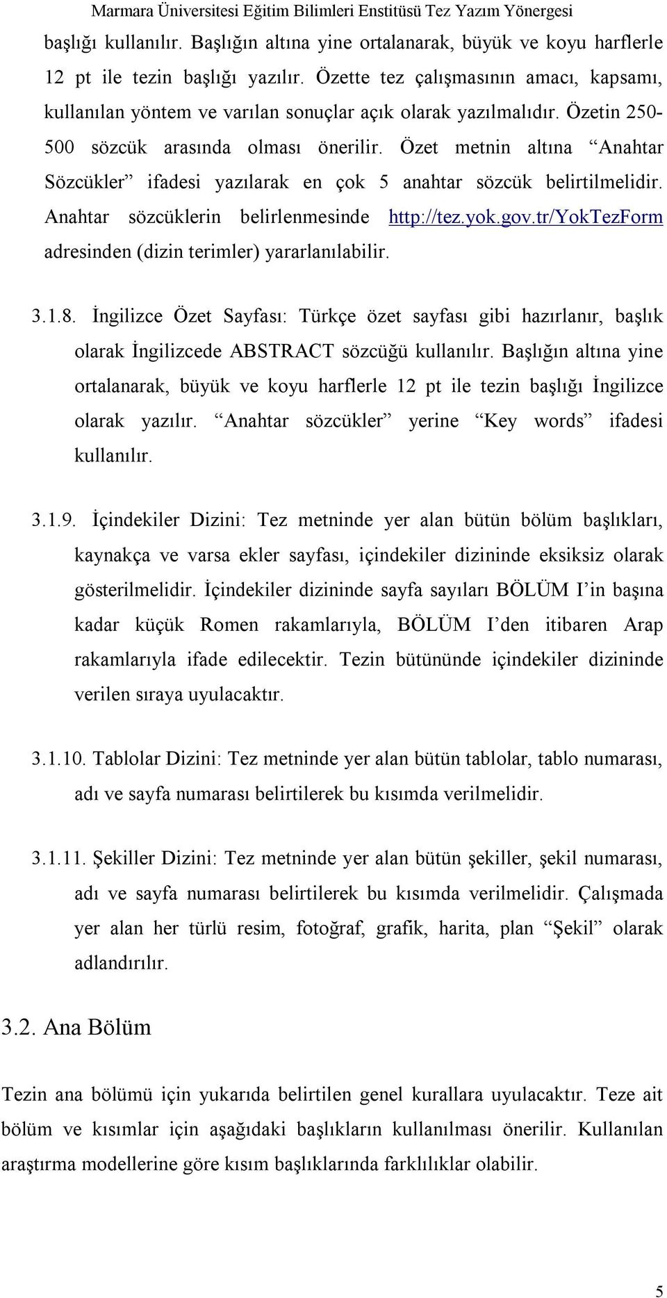 Özet metnin altına Anahtar Sözcükler ifadesi yazılarak en çok 5 anahtar sözcük belirtilmelidir. Anahtar sözcüklerin belirlenmesinde http://tez.yok.gov.