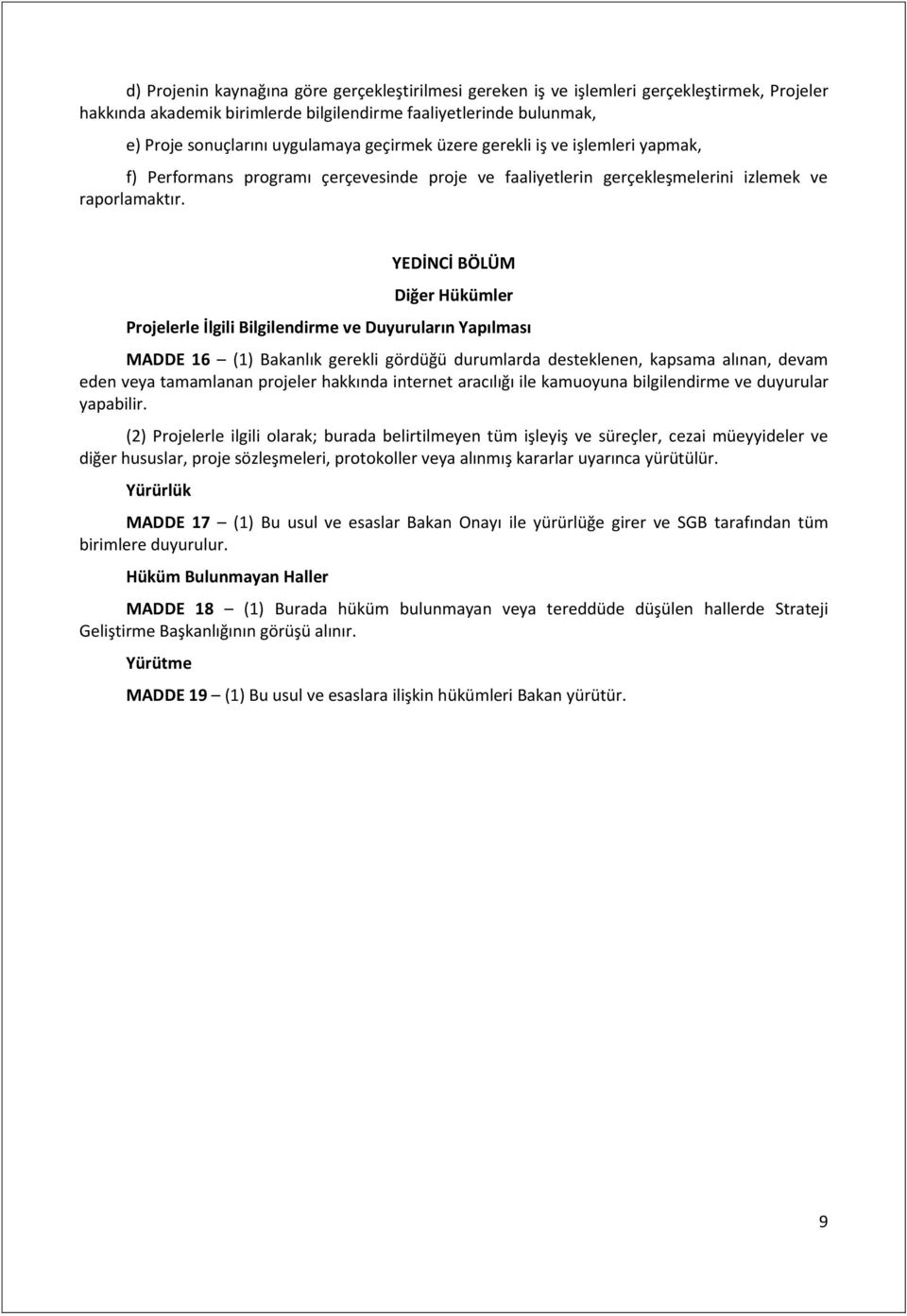 YEDİNCİ BÖLÜM Diğer Hükümler Projelerle İlgili Bilgilendirme ve Duyuruların Yapılması MADDE 16 (1) Bakanlık gerekli gördüğü durumlarda desteklenen, kapsama alınan, devam eden veya tamamlanan projeler