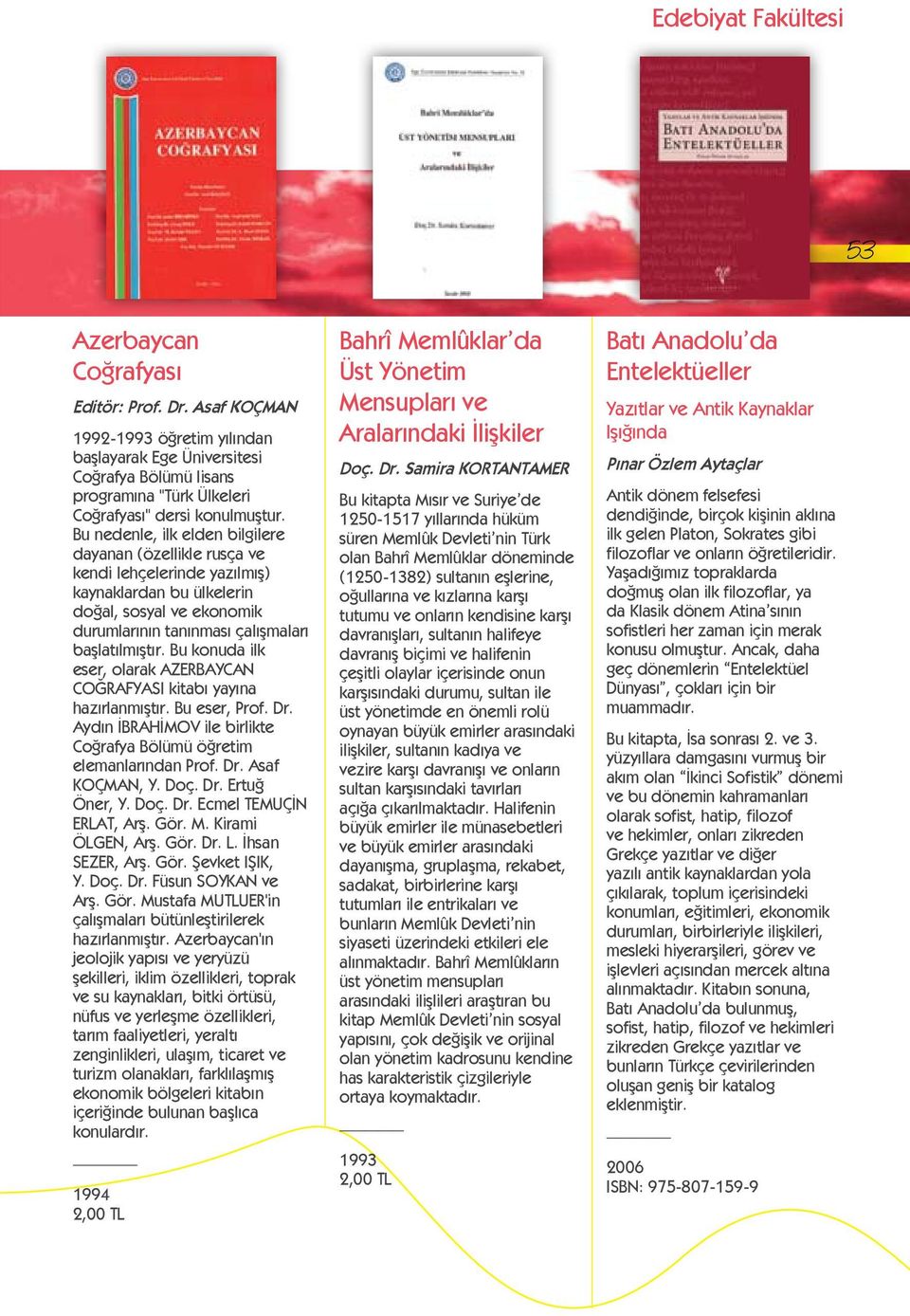 Bu konuda ilk eser, olarak AZERBAYCAN COĞRAFYASI kitabı yayına hazırlanmıştır. Bu eser, Prof. Dr. Aydın İBRAHİMOV ile birlikte Coğrafya Bölümü öğretim elemanlarından Prof. Dr. Asaf KOÇMAN, Y. Doç. Dr. Ertuğ Öner, Y.