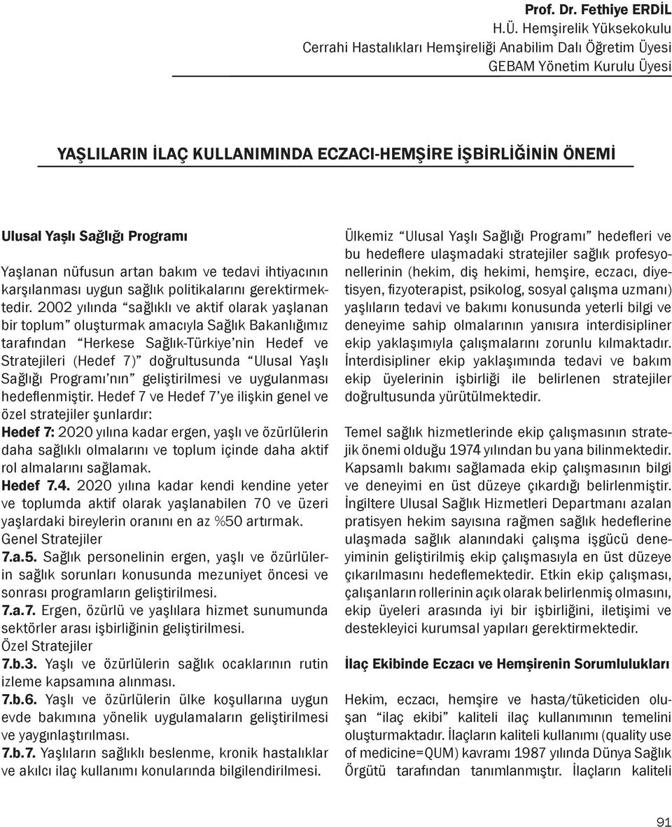 Programı Yaşlanan nüfusun artan bakım ve tedavi ihtiyacının karşılanması uygun sağlık politikalarını gerektirmektedir.