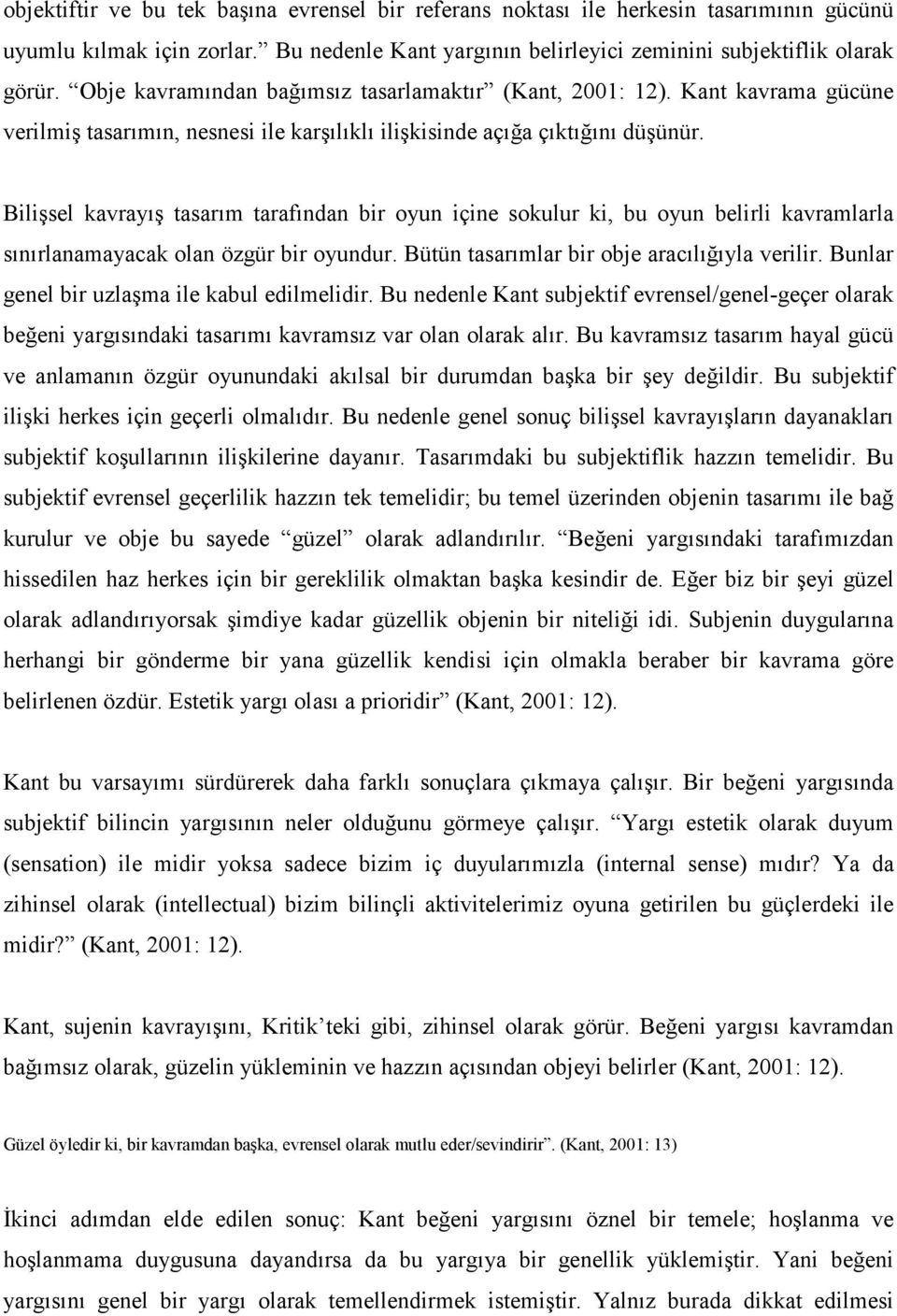 Bilişsel kavrayış tasarım tarafından bir oyun içine sokulur ki, bu oyun belirli kavramlarla sınırlanamayacak olan özgür bir oyundur. Bütün tasarımlar bir obje aracılığıyla verilir.