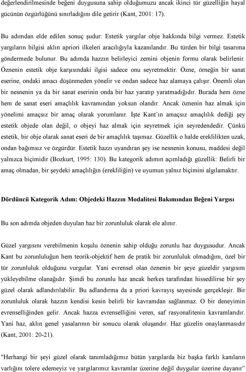 Bu türden bir bilgi tasarıma göndermede bulunur. Bu adımda hazzın belirleyici zemini objenin formu olarak belirlenir. Öznenin estetik obje karşısındaki ilgisi sadece onu seyretmektir.