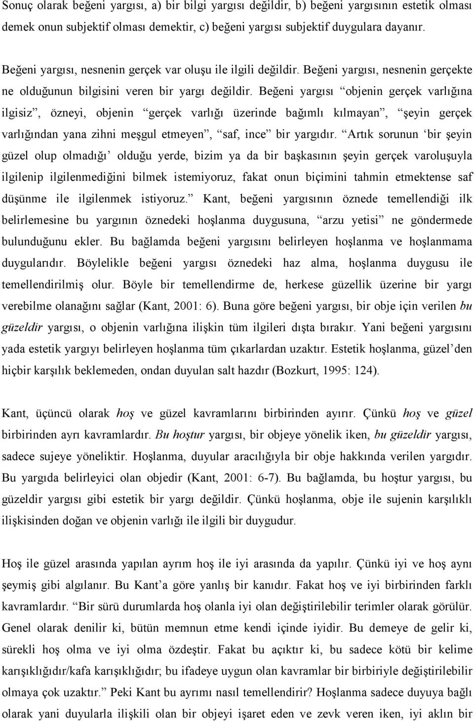 Beğeni yargısı objenin gerçek varlığına ilgisiz, özneyi, objenin gerçek varlığı üzerinde bağımlı kılmayan, şeyin gerçek varlığından yana zihni meşgul etmeyen, saf, ince bir yargıdır.