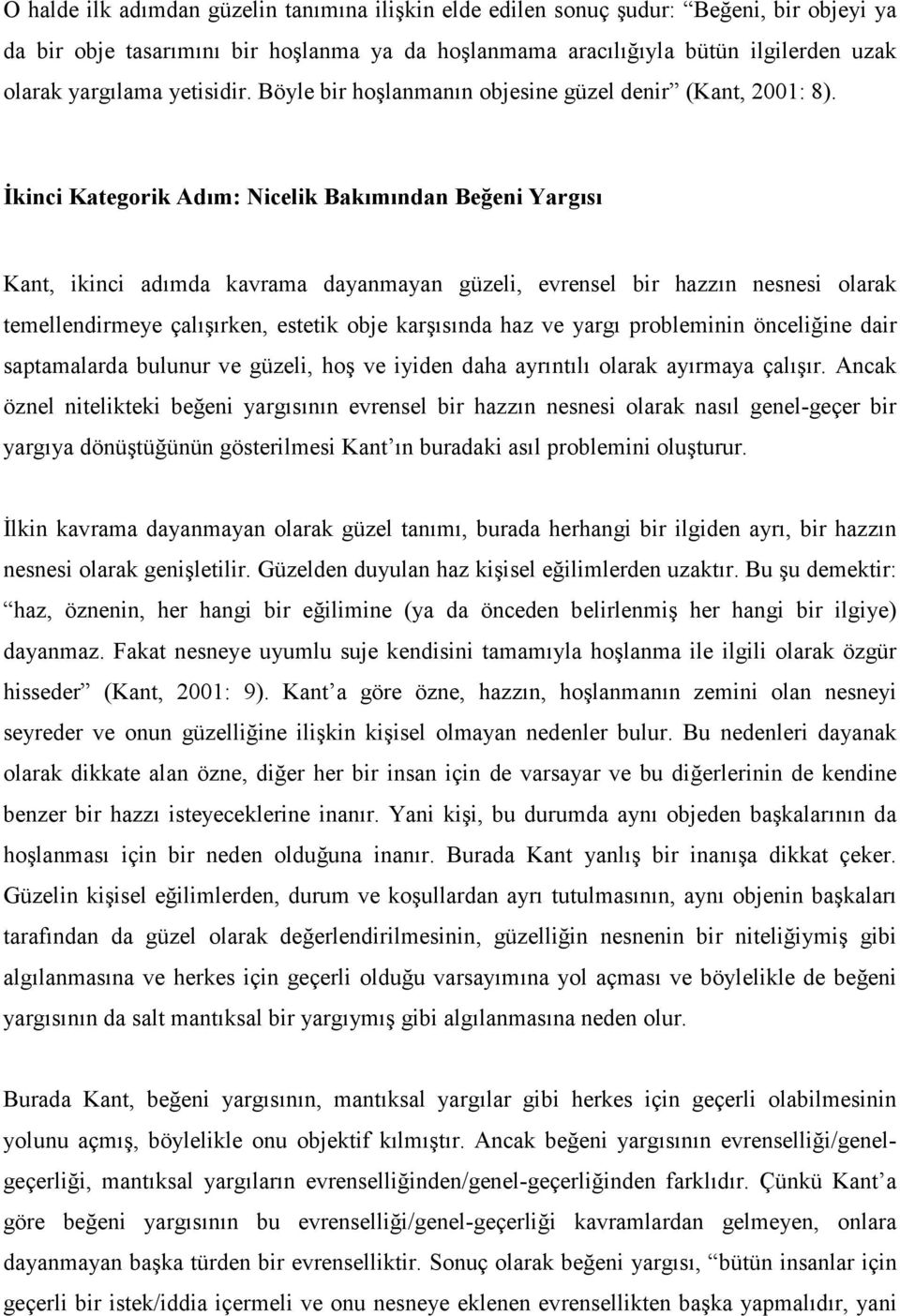 İkinci Kategorik Adım: Nicelik Bakımından Beğeni Yargısı Kant, ikinci adımda kavrama dayanmayan güzeli, evrensel bir hazzın nesnesi olarak temellendirmeye çalışırken, estetik obje karşısında haz ve