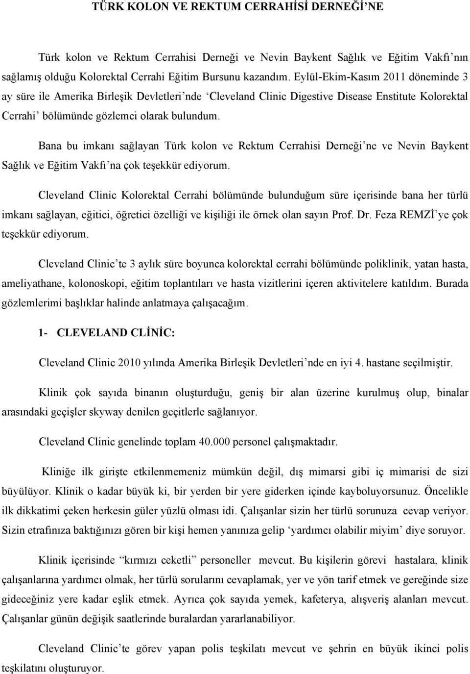 Bana bu imkanı sağlayan Türk kolon ve Rektum Cerrahisi Derneği ne ve Nevin Baykent Sağlık ve Eğitim Vakfı na çok teşekkür ediyorum.