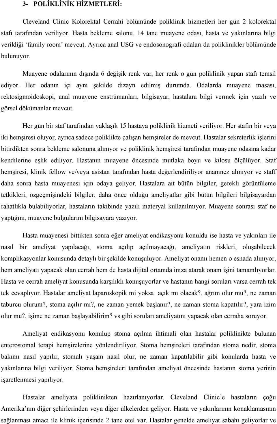 Muayene odalarının dışında 6 değişik renk var, her renk o gün poliklinik yapan stafı temsil ediyor. Her odanın içi aynı şekilde dizayn edilmiş durumda.