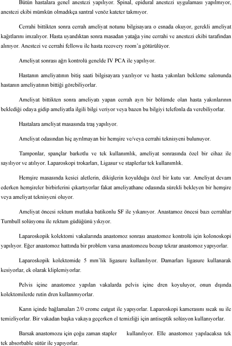 Hasta uyandıktan sonra masadan yatağa yine cerrahi ve anestezi ekibi tarafından alınıyor. Anestezi ve cerrahi fellowu ile hasta recovery room a götürülüyor.