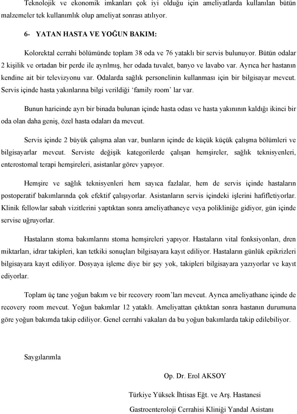 Bütün odalar 2 kişilik ve ortadan bir perde ile ayrılmış, her odada tuvalet, banyo ve lavabo var. Ayrıca her hastanın kendine ait bir televizyonu var.