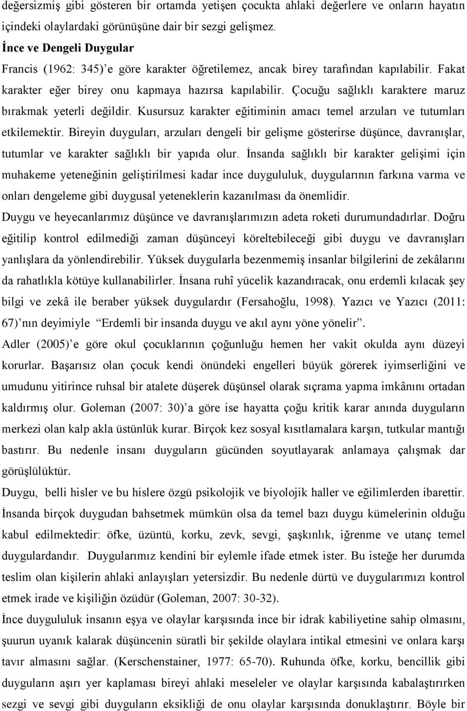 Çocuğu sağlıklı karaktere maruz bırakmak yeterli değildir. Kusursuz karakter eğitiminin amacı temel arzuları ve tutumları etkilemektir.