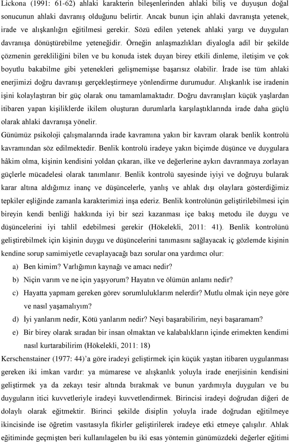 Örneğin anlaşmazlıkları diyalogla adil bir şekilde çözmenin gerekliliğini bilen ve bu konuda istek duyan birey etkili dinleme, iletişim ve çok boyutlu bakabilme gibi yetenekleri gelişmemişse