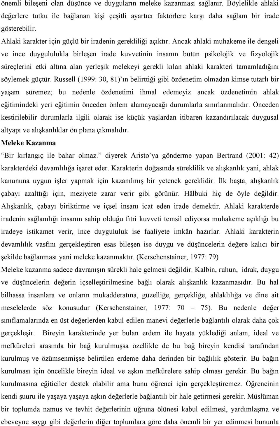 Ancak ahlaki muhakeme ile dengeli ve ince duygululukla birleşen irade kuvvetinin insanın bütün psikolojik ve fizyolojik süreçlerini etki altına alan yerleşik melekeyi gerekli kılan ahlaki karakteri