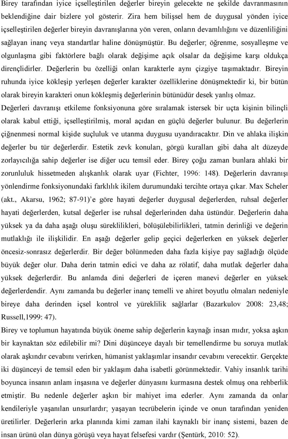 Bu değerler; öğrenme, sosyalleşme ve olgunlaşma gibi faktörlere bağlı olarak değişime açık olsalar da değişime karşı oldukça dirençlidirler.