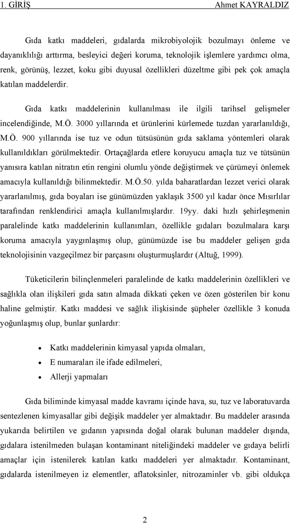 3000 yıllarında et ürünlerini kürlemede tuzdan yararlanıldığı, M.Ö. 900 yıllarında ise tuz ve odun tütsüsünün gıda saklama yöntemleri olarak kullanıldıkları görülmektedir.