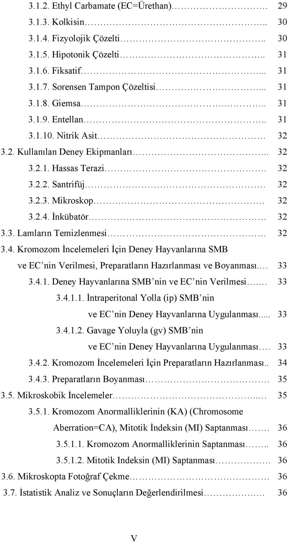 4. Kromozom İncelemeleri İçin Deney Hayvanlarına SMB ve EC nin Verilmesi, Preparatların Hazırlanması ve Boyanması. 33 3.4.1. Deney Hayvanlarına SMB nin ve EC nin Verilmesi. 33 3.4.1.1. İntraperitonal Yolla (ip) SMB nin ve EC nin Deney Hayvanlarına Uygulanması.