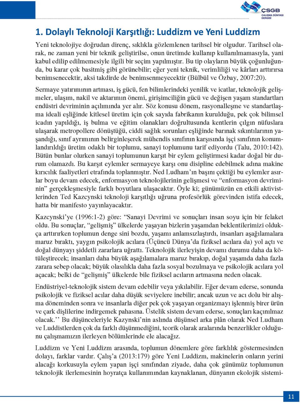 Bu tip olayların büyük çoğunluğunda, bu karar çok basitmiş gibi görünebilir; eğer yeni teknik, verimliliği ve kârları arttırırsa benimsenecektir, aksi takdirde de benimsenmeyecektir (Bülbül ve Özbay,