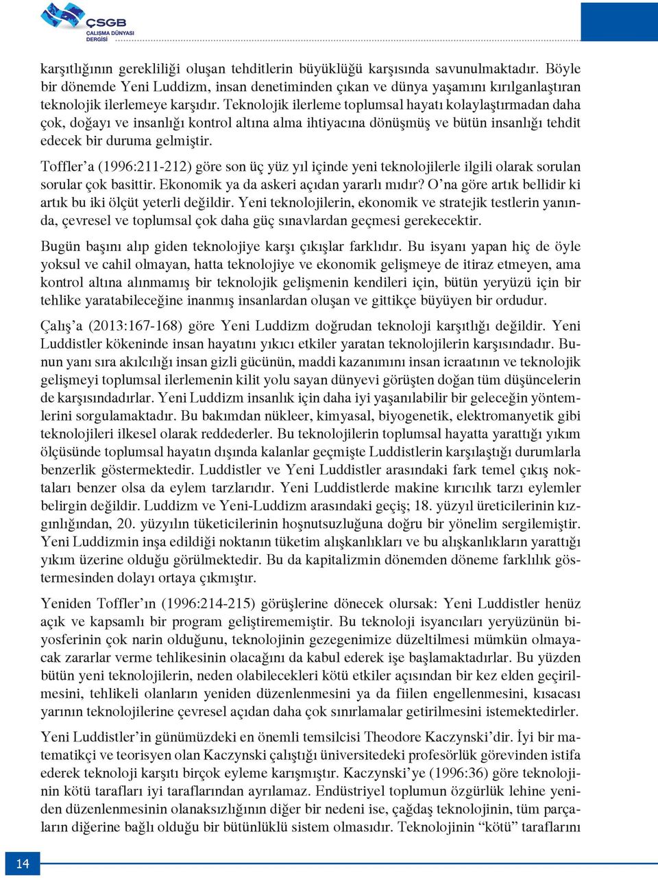 Teknolojik ilerleme toplumsal hayatı kolaylaştırmadan daha çok, doğayı ve insanlığı kontrol altına alma ihtiyacına dönüşmüş ve bütün insanlığı tehdit edecek bir duruma gelmiştir.