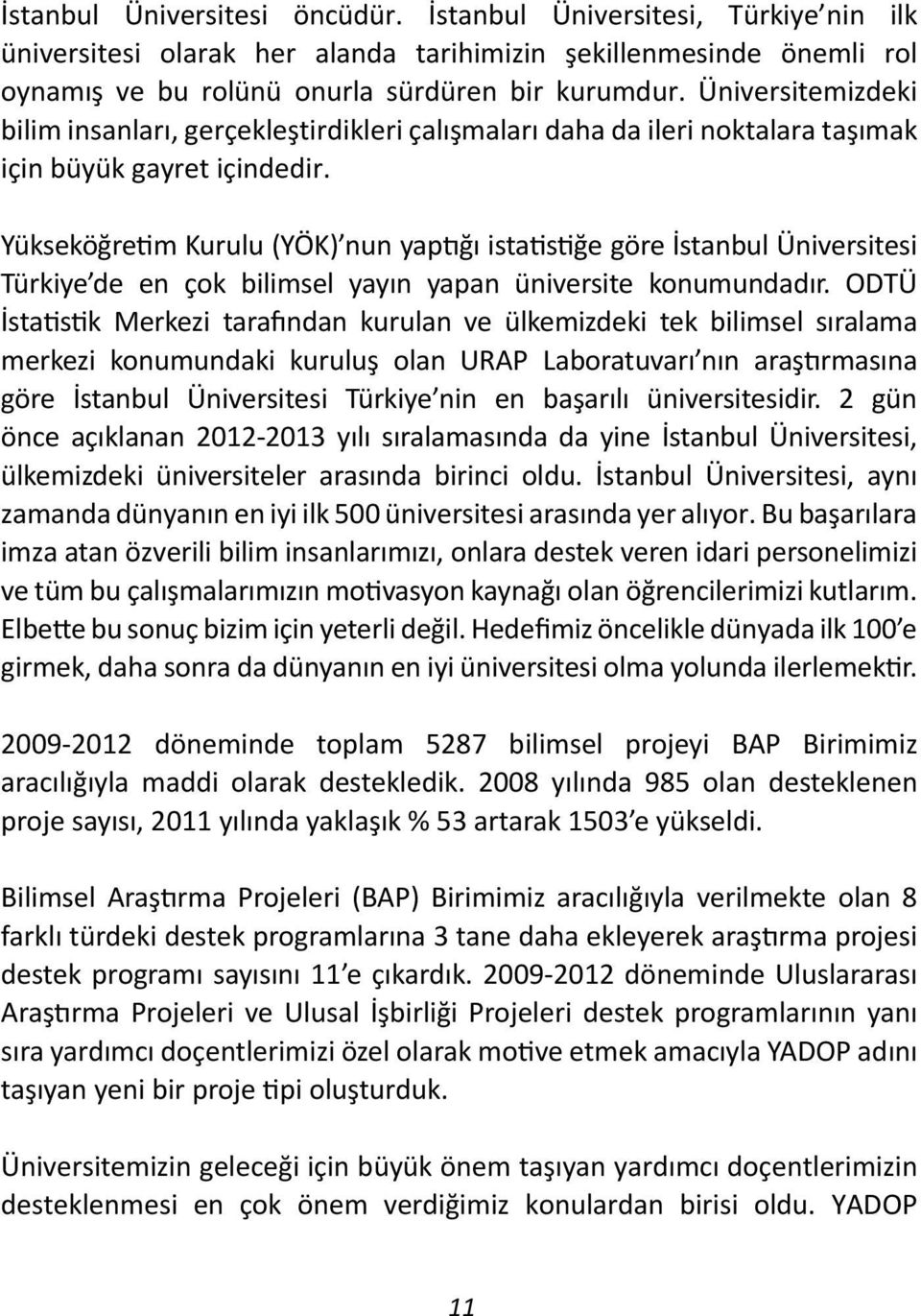 Yükseköğretim Kurulu (YÖK) nun yaptığı istatistiğe göre İstanbul Üniversitesi Türkiye de en çok bilimsel yayın yapan üniversite konumundadır.